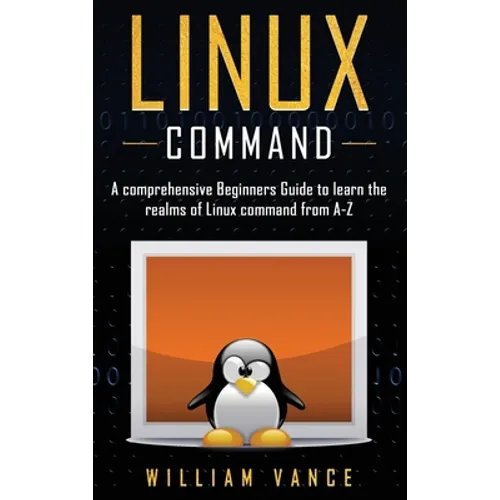 Linux Command: A Comprehensive Beginners Guide to Learn the Realms of Linux Command from A-Z - Hardcover