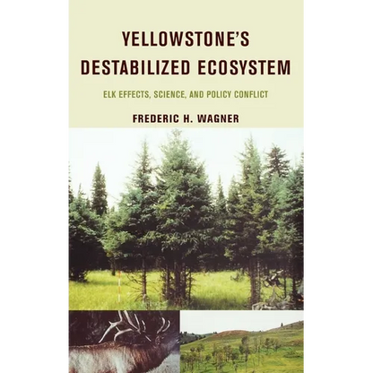 Yellowstone's Destabilized Ecosystem: Elk Effects, Science, and Policy Conflict - Hardcover