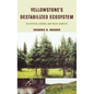 Yellowstone's Destabilized Ecosystem: Elk Effects, Science, and Policy Conflict - Hardcover