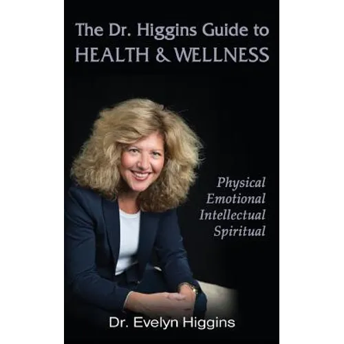 The Dr. Higgins Guide to HEALTH & WELLNESS: Physical, Emotional, Intellectual, Spiritual - Paperback