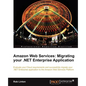 Amazon Web Services: Migrate Your .Net Enterprise Application to the Amazon Cloud - Paperback