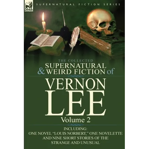 The Collected Supernatural and Weird Fiction of Vernon Lee: Volume 2-Including One Novel "Louis Norbert," One Novelette and Nine Short Stories of the - Hardcover