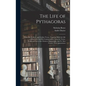 The Life of Pythagoras: With His Symbols and Golden Verses. Together With the Life of Hierocles, and His Commentaries Upon the Verses. Collect - Hardcover