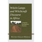 Witch Camps and Witchcraft Discourse in Africa: Critiquing Development Practices - Hardcover