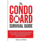 The Condo Board Survival Guide: How to Keep Your Owners Informed and Happy, Get Work Completed on Time and Spend Less Time in Board Meetings! - Paperback