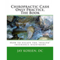 Chiropractic Cash Only Practice, The Book - Paperback