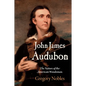 John James Audubon: The Nature of the American Woodsman - Hardcover