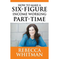 How to Make a Six-Figure Income Working Part-Time - Paperback