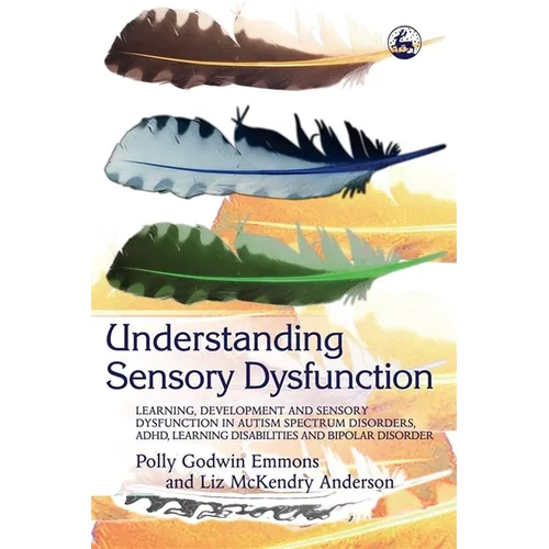 Understanding Sensory Dysfunction: Learning Development and Sensory Dysfunction in Autism Spectrum Disorders, ADHD, Learning Disabilities and Bipolar - Paperback
