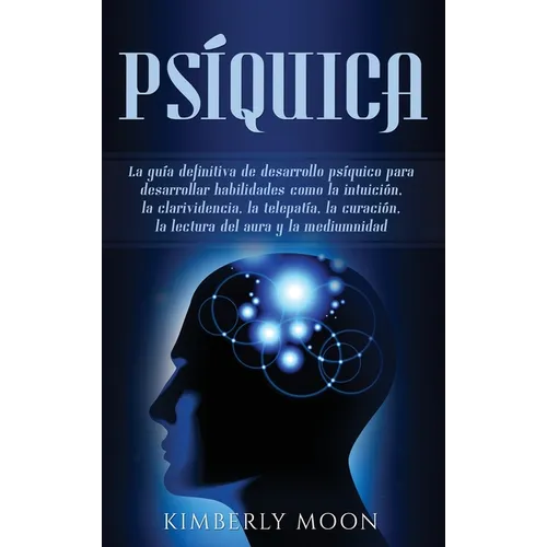 Psíquica: La guía definitiva de desarrollo psíquico para desarrollar habilidades como la intuición, la clarividencia, la telepat - Hardcover