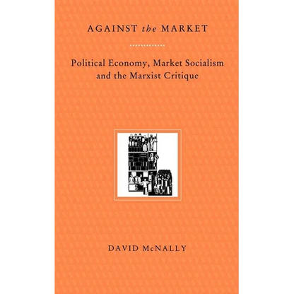 Against the Market: Political Economy, Market Socialism & the Marxist Critique - Paperback