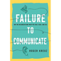 Failure to Communicate: Why We Misunderstand What We Hear, Read, and See - Hardcover