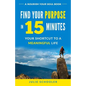 Find Your Purpose in 15 Minutes: Your Shortcut to a Meaningful Life - Paperback