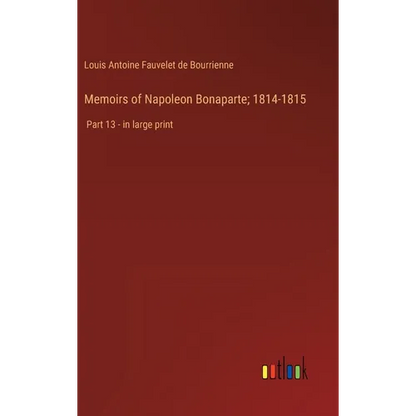 Memoirs of Napoleon Bonaparte; 1814-1815: Part 13 - in large print - Hardcover