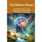 The Mind in Matter: Holistic Mental Therapy through Meditation, Bach Flower Remedies, Physiognomy, and Astrology - Paperback