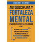 Autodisciplina y Fortaleza Mental Para el Éxito y la Felicidad 2 en 1: Desarrolla tu disciplina, construye hábitos diarios saludables y supera la proc - Paperback