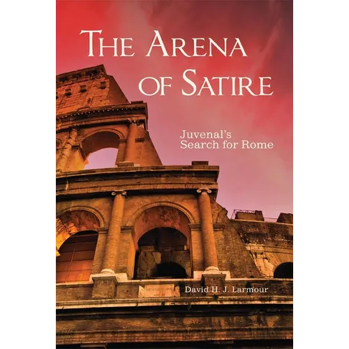 The Arena of Satire, 52: Juvenal's Search for Rome - Hardcover