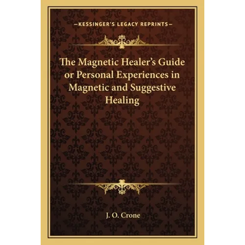 The Magnetic Healer's Guide or Personal Experiences in Magnetic and Suggestive Healing - Paperback