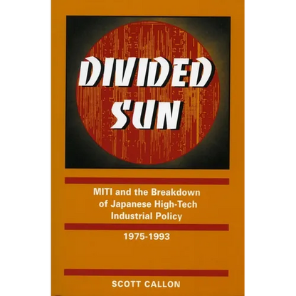 Divided Sun: Miti and the Breakdown of Japanese High-Tech Industrial Policy, 1975-1993 - Paperback