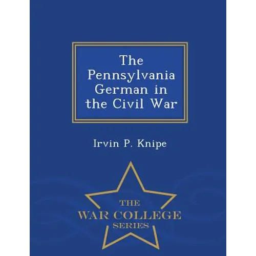 The Pennsylvania German in the Civil War - War College Series - Paperback