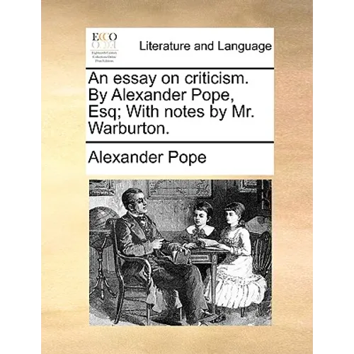 An essay on criticism. By Alexander Pope, Esq; With notes by Mr. Warburton. - Paperback