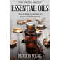 The Truth about Essential Oils: How to Reap the Benefits of Essential Oil Treatments - Paperback