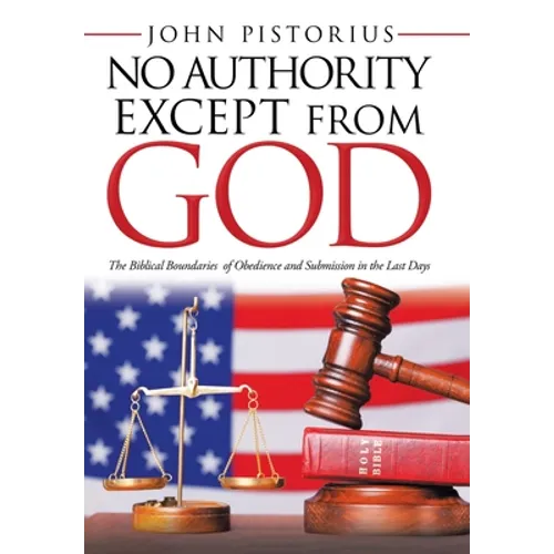 No Authority Except from God: The Biblical Boundaries of Obedience and Submission in the Last Days - Hardcover