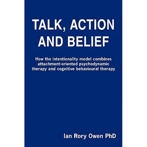 Talk, Action and Belief: How the intentionality model combines attachment-oriented psychodynamic therapy and cognitive behavioural therapy - Paperback
