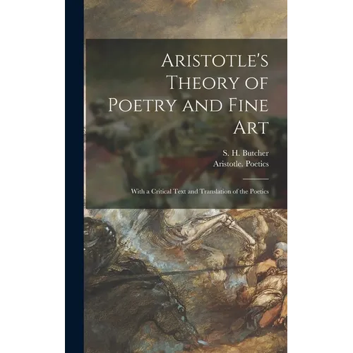 Aristotle's Theory of Poetry and Fine Art: With a Critical Text and Translation of the Poetics - Hardcover