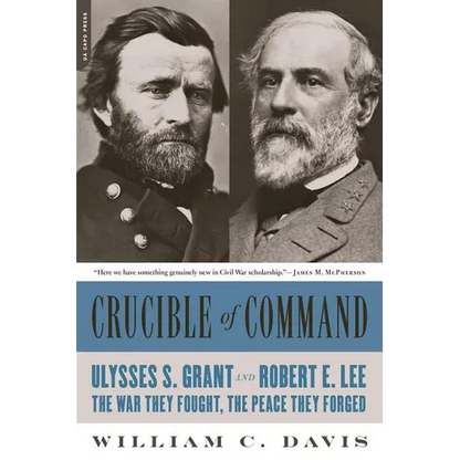 Crucible of Command: Ulysses S. Grant and Robert E. Lee-The War They Fought, the Peace They Forged - Paperback