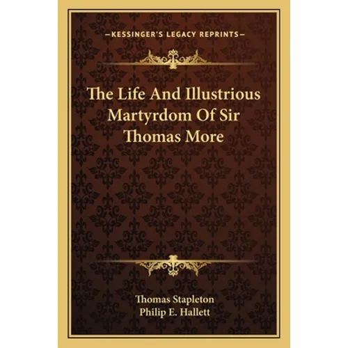 The Life And Illustrious Martyrdom Of Sir Thomas More - Paperback