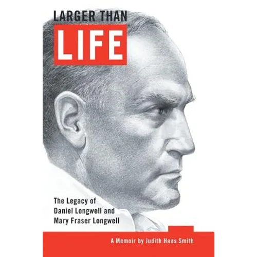 Larger Than Life: The Legacy of Daniel Longwell and Mary Fraser Longwell - Paperback