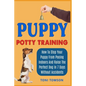 Puppy Potty Training: How To Stop Your Puppy From Peeing Indoors And Raise The Perfect Dog In 7 Days Without Accidents - Paperback