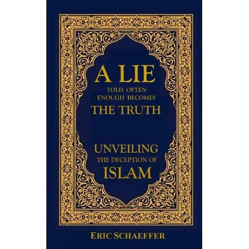 A Lie Told Often Enough Becomes The Truth: Unveiling the Deception of Islam - Paperback