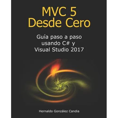MVC 5 Desde Cero: Guía paso a paso usando C# y Visual Studio 2017 - Paperback