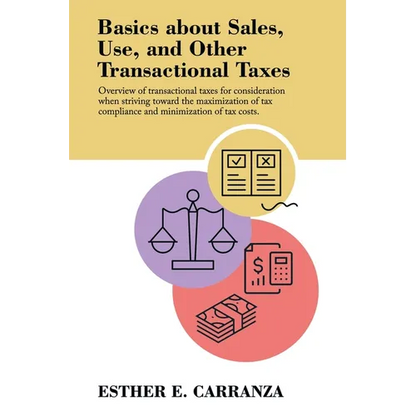 Basics About Sales, Use, and Other Transactional Taxes: Overview of Transactional Taxes for Consideration When Striving Toward the Maximization of Tax - Paperback