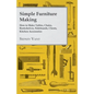 Simple Furniture Making - How to Make Tables, Chairs, Bookshelves, Sideboards, Chests, Kitchen Accessories, Etc. - Paperback