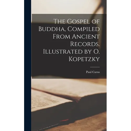 The Gospel of Buddha, Compiled From Ancient Records. Illustrated by O. Kopetzky - Hardcover