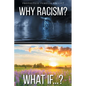 Why Racism? What If...? - Paperback