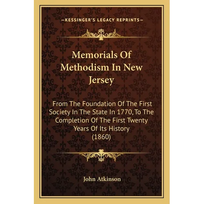 Memorials Of Methodism In New Jersey: From The Foundation Of The First Society In The State In 1770, To The Completion Of The First Twenty Years Of It - Paperback
