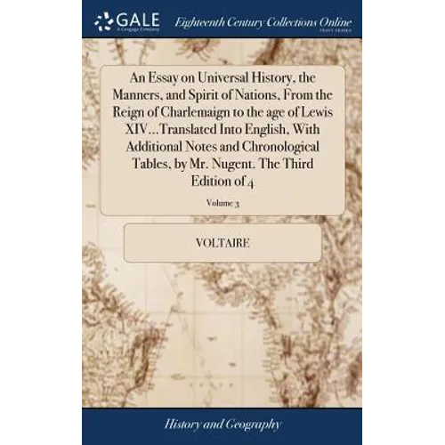 An Essay on Universal History, the Manners, and Spirit of Nations, From the Reign of Charlemaign to the age of Lewis XIV...Translated Into English, Wi - Hardcover