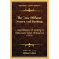 The Curse Of Paper Money And Banking: A Short History Of Banking In The United States Of America (1833) - Paperback