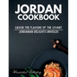 Jordan cookbook: Savor the Flavors of the Levant: Jordanian Delights Unveiled - Paperback