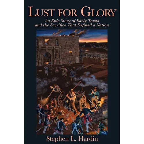 Lust for Glory: An Epic Story of Early Texas and the Sacrifice That Defined a Nation Volume 1 - Paperback