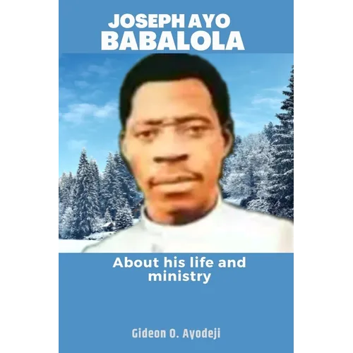 Joseph Ayo Babalola: About his life and ministry - Paperback