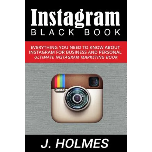 Instagram: Instagram Blackbook: Everything You Need To Know About Instagram For Business and Personal - Ultimate Instagram Marketing Book - Paperback