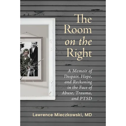 The Room on the Right: A Memoir of Despair, Hope, and Reckoning in the Face of Abuse, Trauma, and PTSD - Hardcover