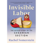 Invisible Labor: The Untold Story of the Cesarean Section - Paperback