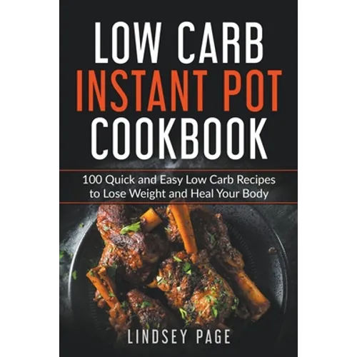 Low Carb Instant Pot Cookbook: 100 Quick and Easy Low Carb Recipes to Lose Weight and Heal Your Body - Paperback