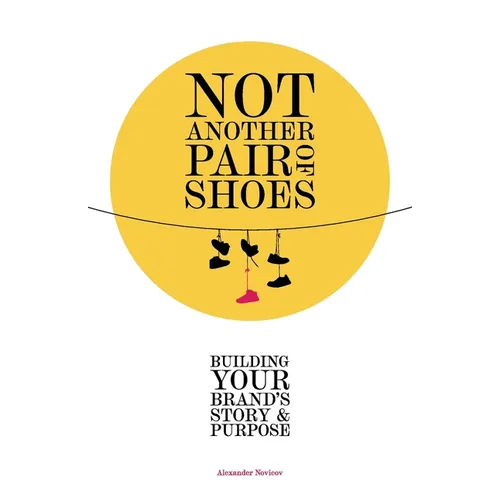 Not Another Pair of Shoes: Building Your Brand's Story and Purpose - Paperback